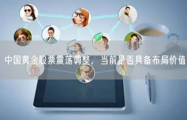 中国黄金股票震荡调整，当前是否具备布局价值