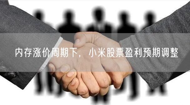 内存涨价周期下，小米股票盈利预期调整