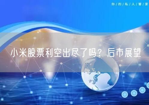 小米股票利空出尽了吗？后市展望