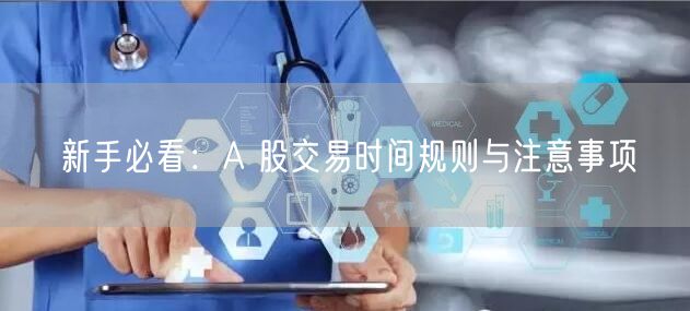 新手必看：A 股交易时间规则与注意事项
