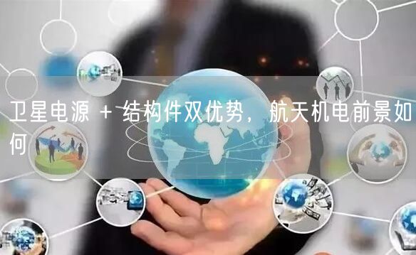 卫星电源 + 结构件双优势，航天机电前景如何