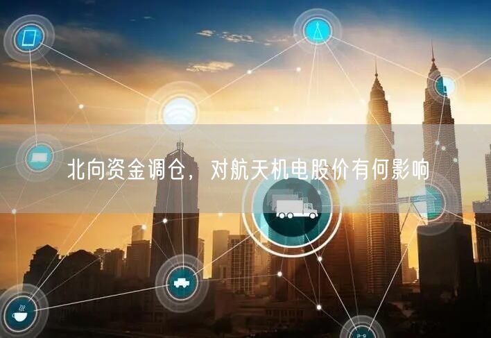 北向资金调仓，对航天机电股价有何影响