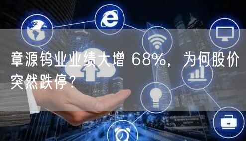 章源钨业业绩大增 68%，为何股价突然跌停？