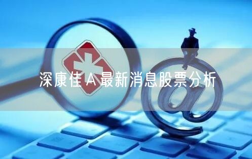 深康佳Ａ最新消息股票分析