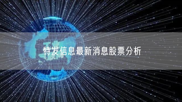 特发信息最新消息股票分析