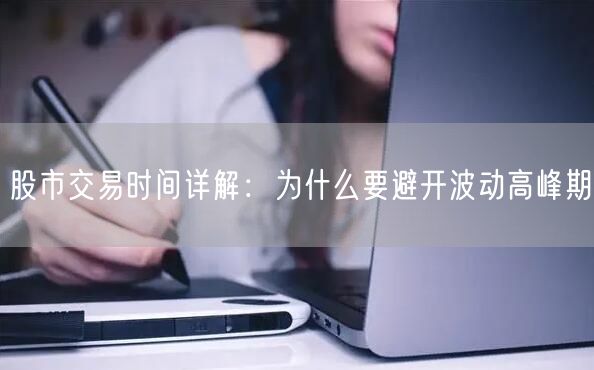 股市交易时间详解：为什么要避开波动高峰期