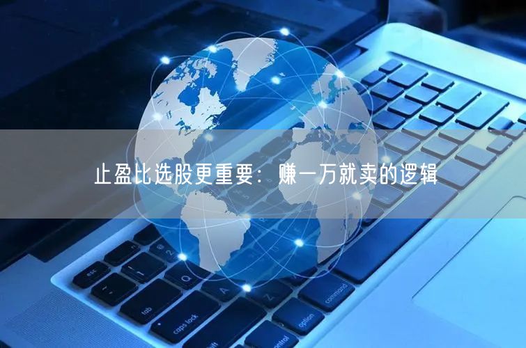 止盈比选股更重要：赚一万就卖的逻辑