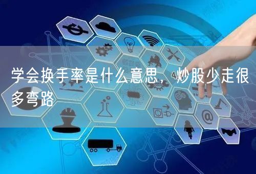 学会换手率是什么意思，炒股少走很多弯路