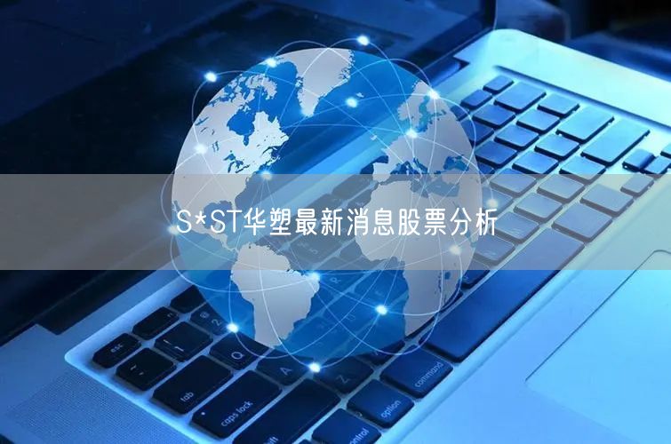 S*ST华塑最新消息股票分析