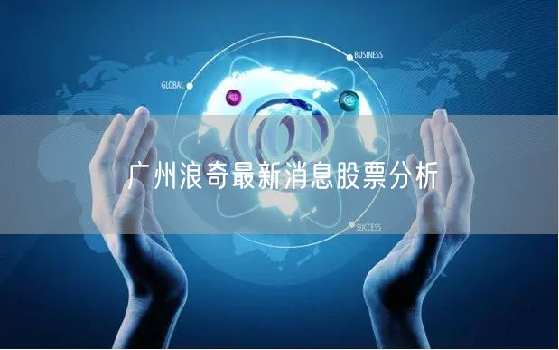 广州浪奇最新消息股票分析