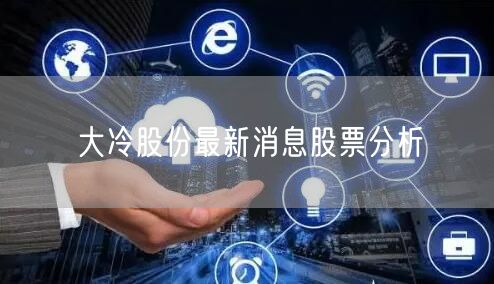 大冷股份最新消息股票分析