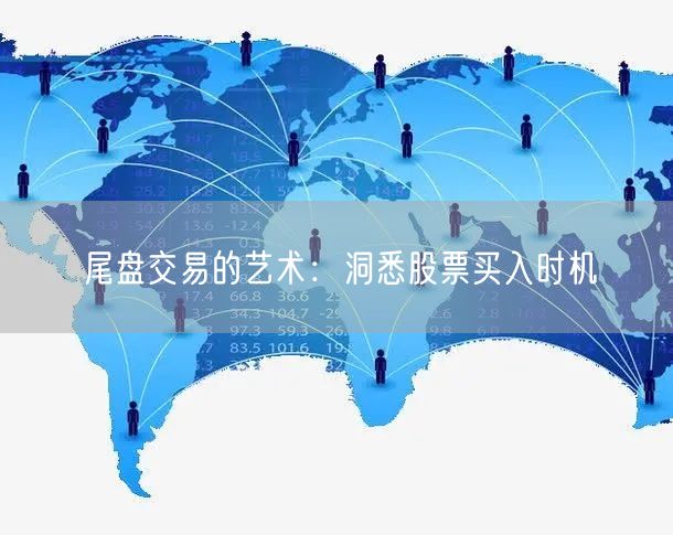 尾盘交易的艺术：洞悉股票买入时机