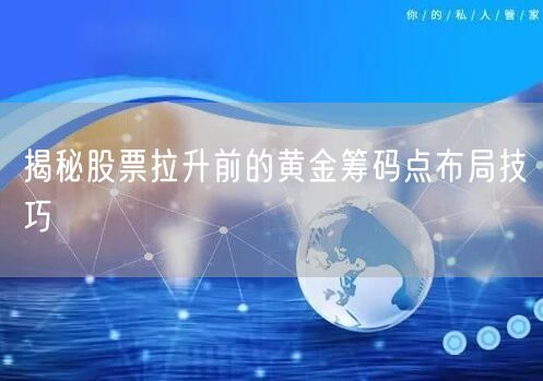 揭秘股票拉升前的黄金筹码点布局技巧