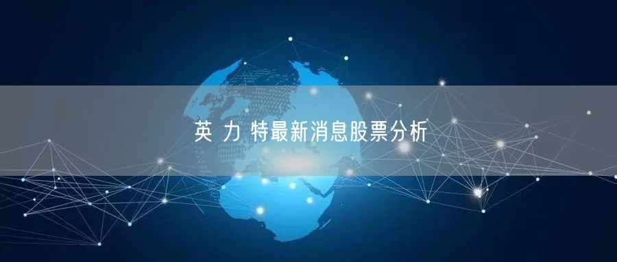 英 力 特最新消息股票分析